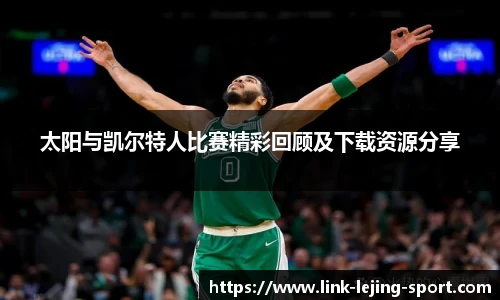 太阳与凯尔特人比赛精彩回顾及下载资源分享