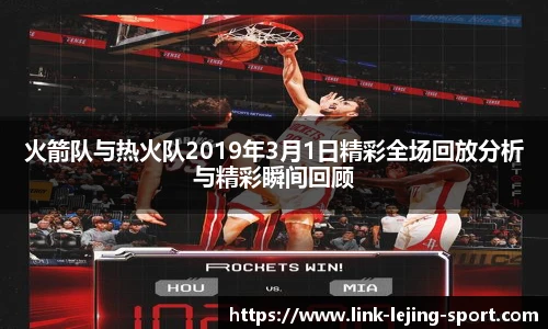 火箭队与热火队2019年3月1日精彩全场回放分析与精彩瞬间回顾